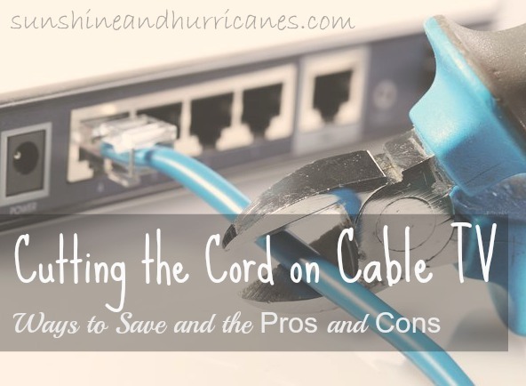 Cutting the Cord on Cable TV: Ways to Save and the Pros and Cons. sunshineandhurricanes.com