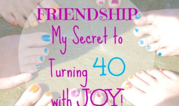 Friendship My Secret to Turning 40 with Joy