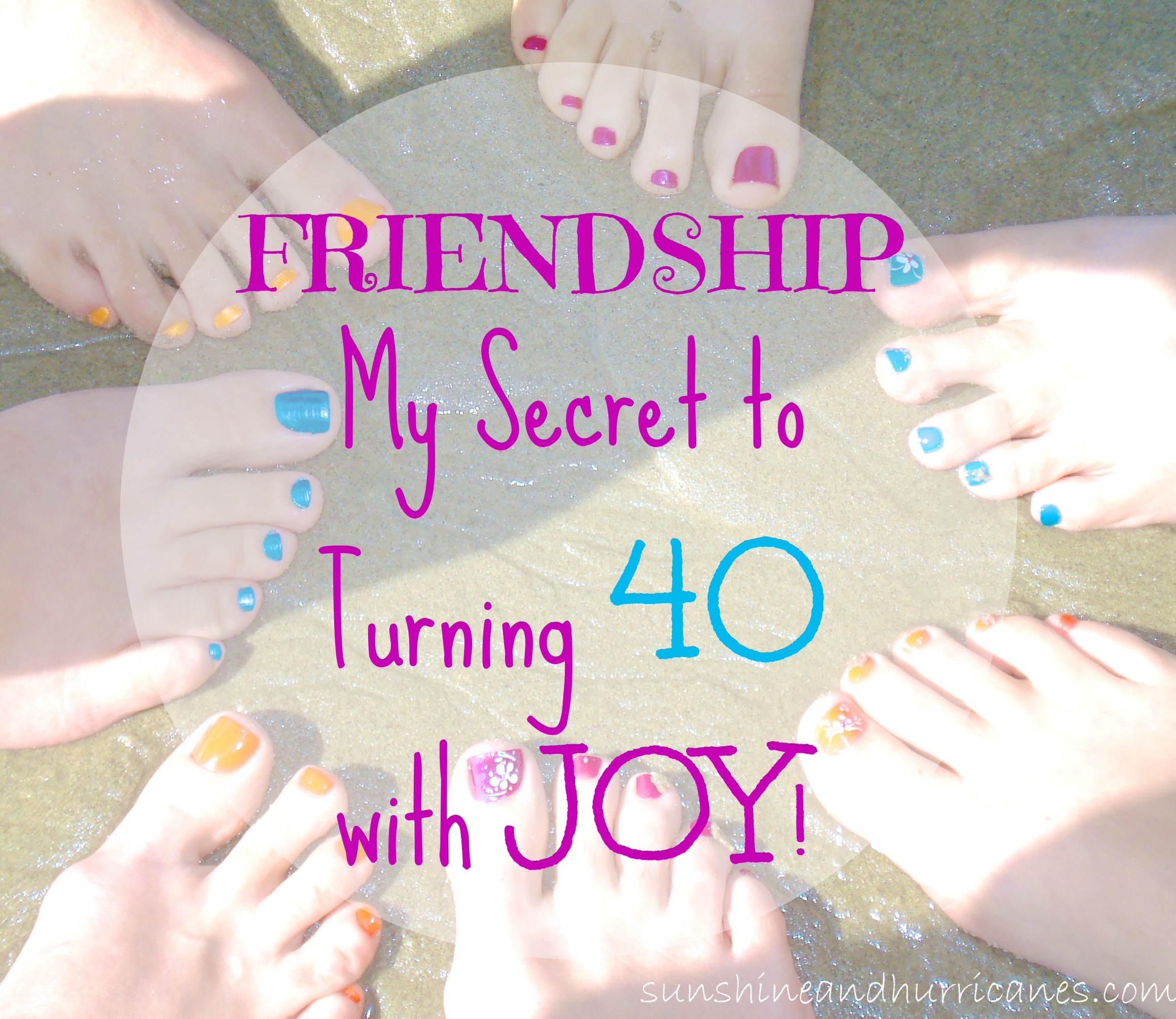 Friendship - My Secret to Turning 40 with Joy. Why having girlfriends has made me grateful for my life.