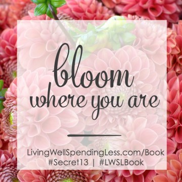 Looking for the Secret to a Good Live. Bloom Where You Are Living Well Spending Less