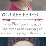 What I learned from P!nk about motherhood and raising girls who accept themselves for being perfectly imperfect.