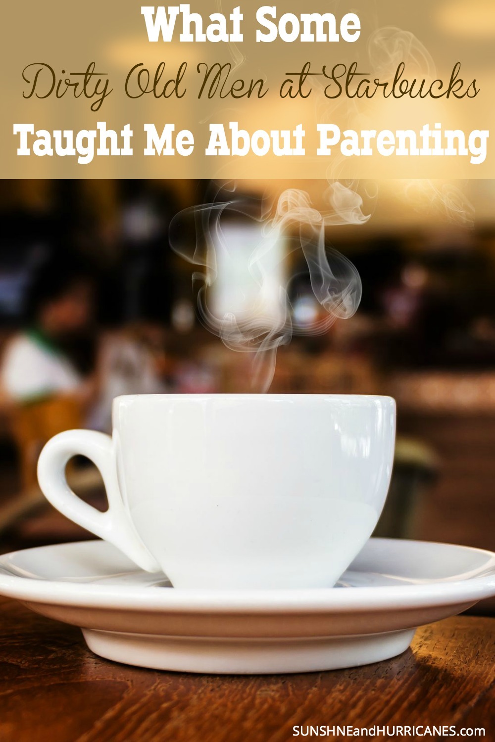That day when I entered my over-crowded local Starbucks and sat down next to a group of old men, I never expected they would teach me one of my valuable lessons in parenting so far. What Some Dirty Old Men in Starbucks Taught Me About Parenting. SunshineandHurricanes.com