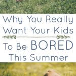 Why You Really Want Your Kids To Be Bored This Summer